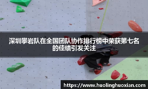 深圳攀岩队在全国团队协作排行榜中荣获第七名的佳绩引发关注
