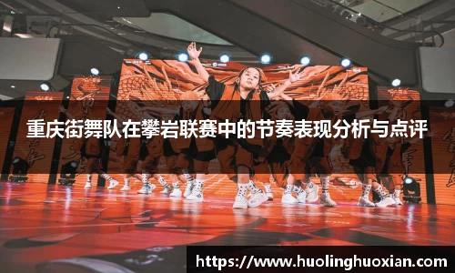 重庆街舞队在攀岩联赛中的节奏表现分析与点评