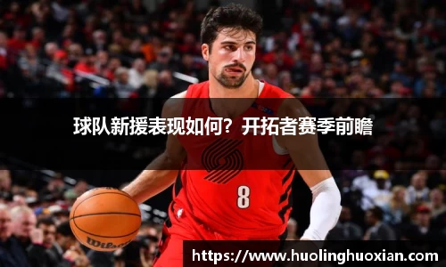 球队新援表现如何?开拓者赛季前瞻