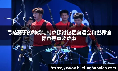 弓箭赛事的种类与特点探讨包括奥运会和世界锦标赛等重要赛事