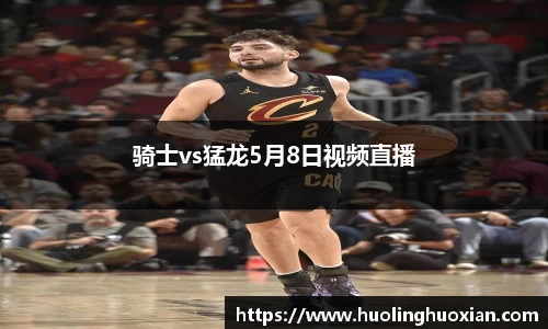 骑士vs猛龙5月8日视频直播