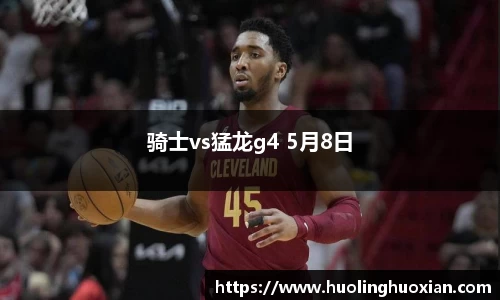 骑士vs猛龙g4 5月8日