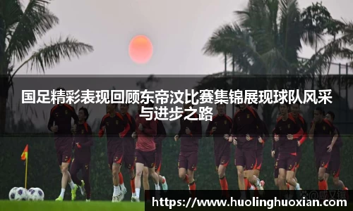 国足精彩表现回顾东帝汶比赛集锦展现球队风采与进步之路