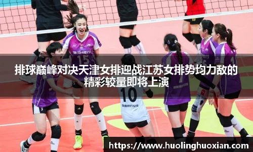 排球巅峰对决天津女排迎战江苏女排势均力敌的精彩较量即将上演