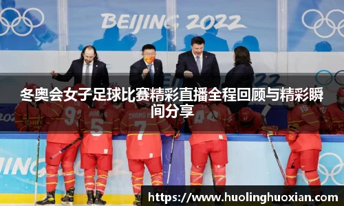 冬奥会女子足球比赛精彩直播全程回顾与精彩瞬间分享