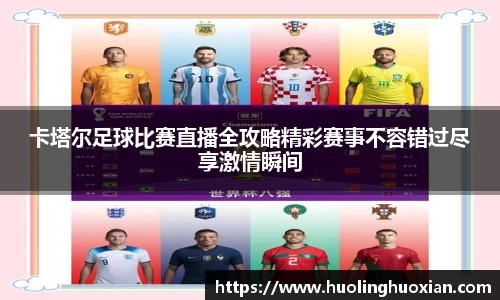 卡塔尔足球比赛直播全攻略精彩赛事不容错过尽享激情瞬间