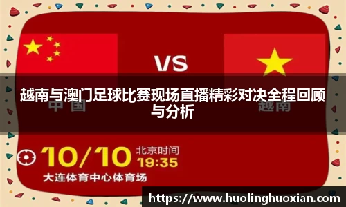 越南与澳门足球比赛现场直播精彩对决全程回顾与分析
