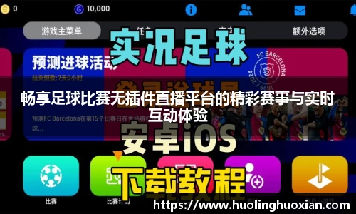 畅享足球比赛无插件直播平台的精彩赛事与实时互动体验