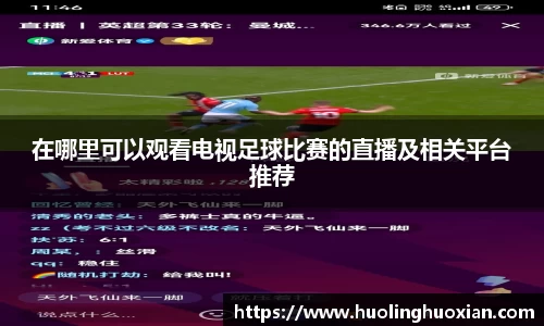 在哪里可以观看电视足球比赛的直播及相关平台推荐