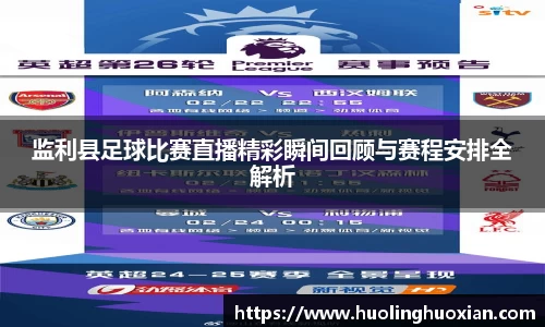 监利县足球比赛直播精彩瞬间回顾与赛程安排全解析