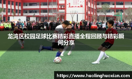 龙湾区校园足球比赛精彩直播全程回顾与精彩瞬间分享