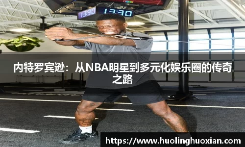 内特罗宾逊:从NBA明星到多元化娱乐圈的传奇之路