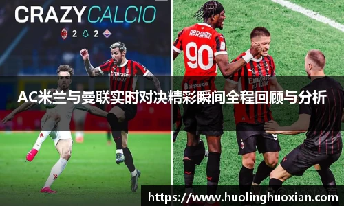 AC米兰与曼联实时对决精彩瞬间全程回顾与分析