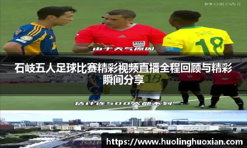 石岐五人足球比赛精彩视频直播全程回顾与精彩瞬间分享