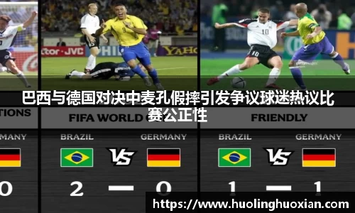 巴西与德国对决中麦孔假摔引发争议球迷热议比赛公正性