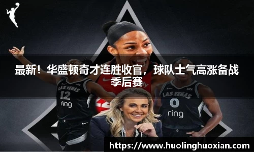 最新！华盛顿奇才连胜收官，球队士气高涨备战季后赛